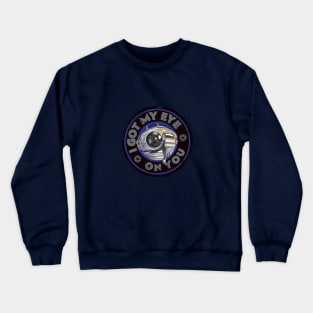 I got my big eye on you. Crewneck Sweatshirt